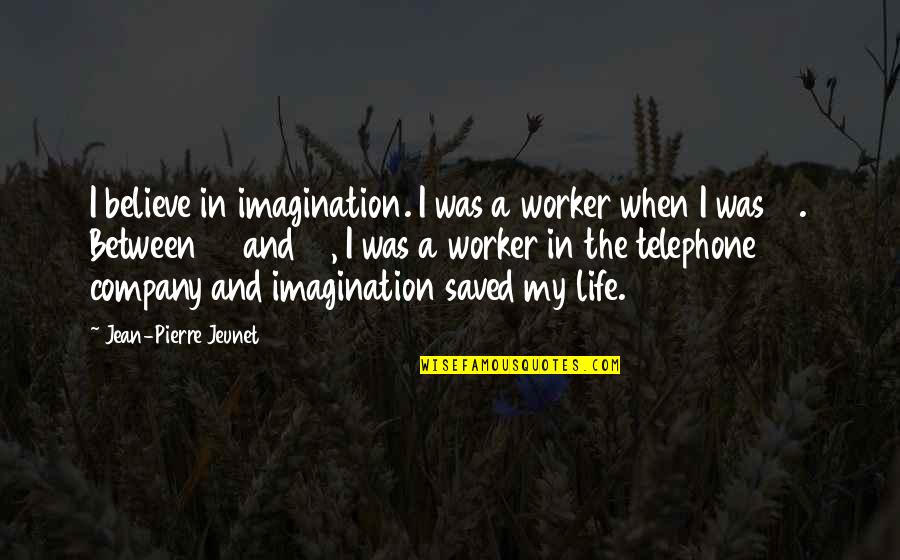 Crisis Intervention Quotes By Jean-Pierre Jeunet: I believe in imagination. I was a worker