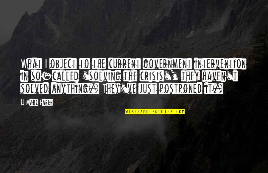 Crisis Intervention Quotes By Marc Faber: What I object to the current government intervention Crisis Intervention Quotes By Marc Faber: What I object to the current government intervention