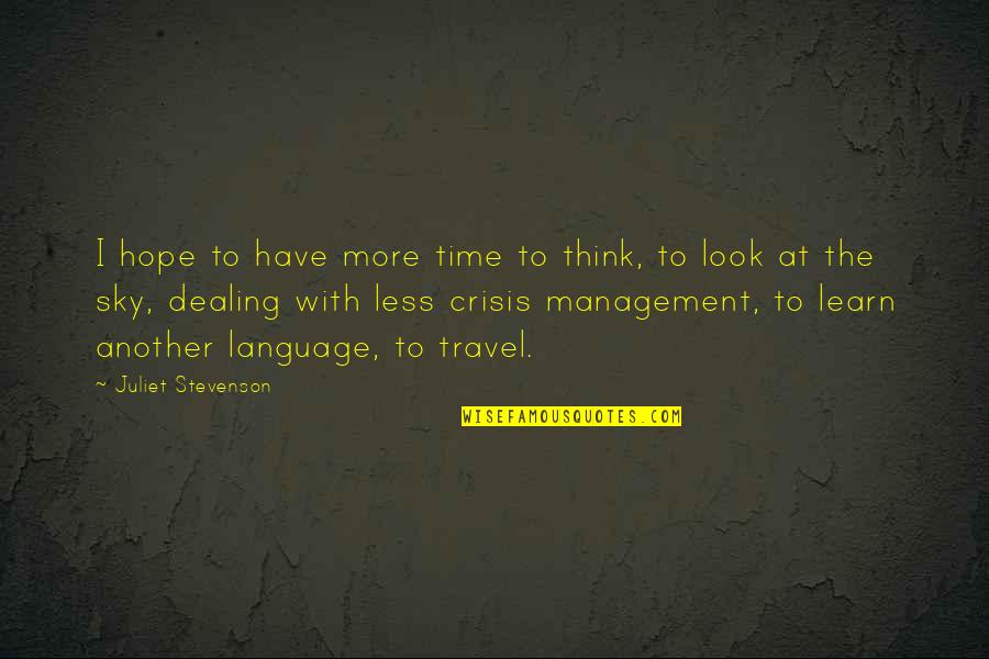 Crisis Management Quotes By Juliet Stevenson: I hope to have more time to think,