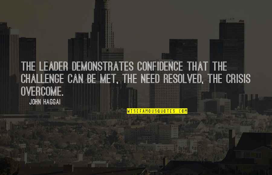 Crisis Of Confidence Quotes By John Haggai: The leader demonstrates confidence that the challenge can