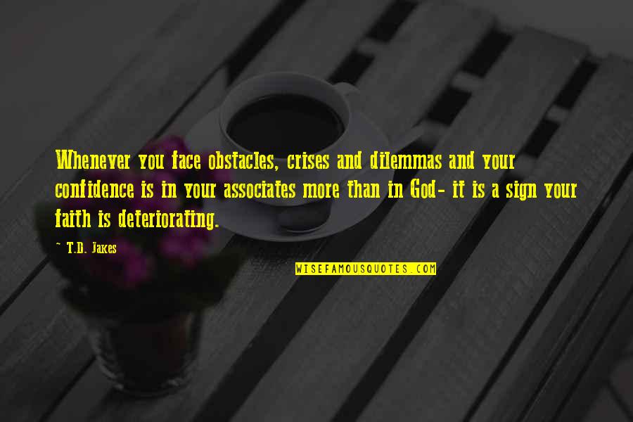 Crisis Of Confidence Quotes By T.D. Jakes: Whenever you face obstacles, crises and dilemmas and