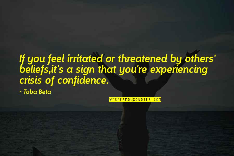 Crisis Of Confidence Quotes By Toba Beta: If you feel irritated or threatened by others'