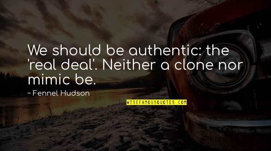 Crisis Of Identity Quotes By Fennel Hudson: We should be authentic: the 'real deal'. Neither