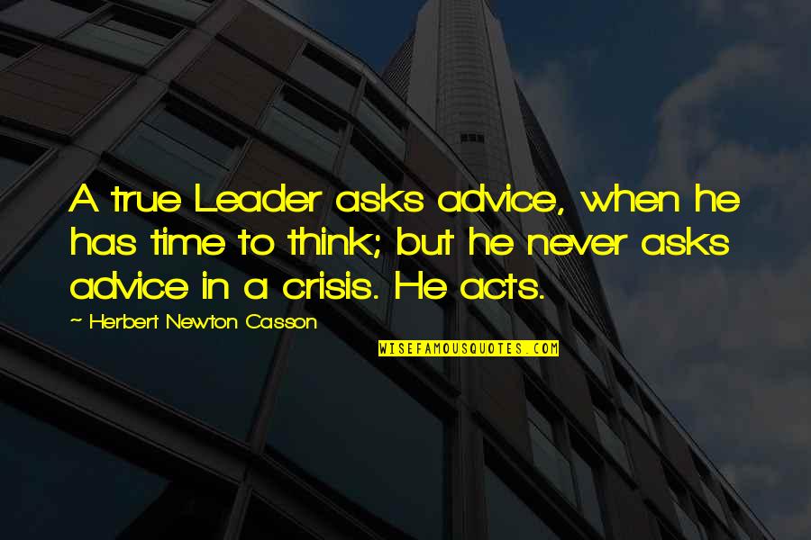 Crisis Of Leadership Quotes By Herbert Newton Casson: A true Leader asks advice, when he has