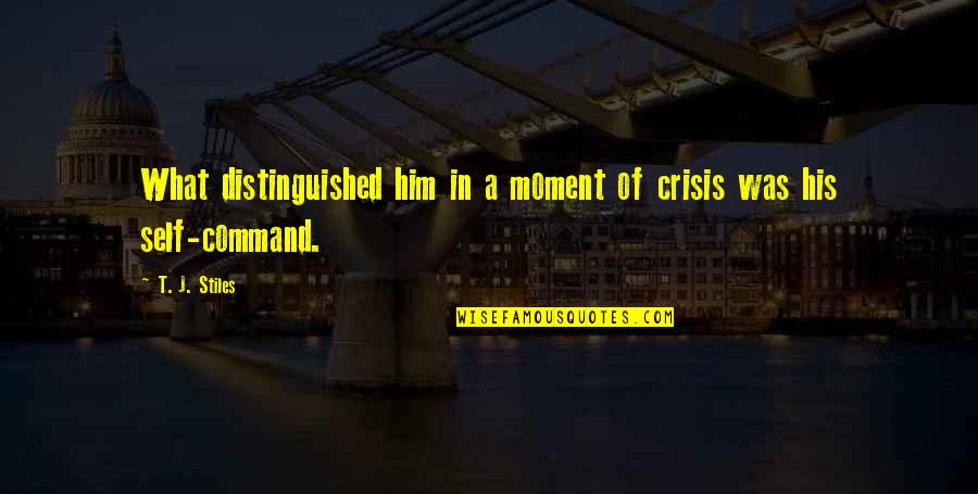 Crisis Of Leadership Quotes By T. J. Stiles: What distinguished him in a moment of crisis