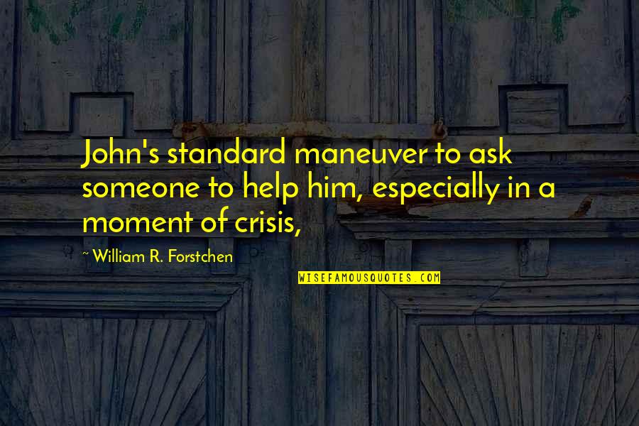 Crisis Of Leadership Quotes By William R. Forstchen: John's standard maneuver to ask someone to help