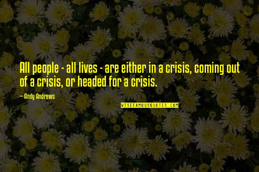 Crisis Of Quotes By Andy Andrews: All people - all lives - are either