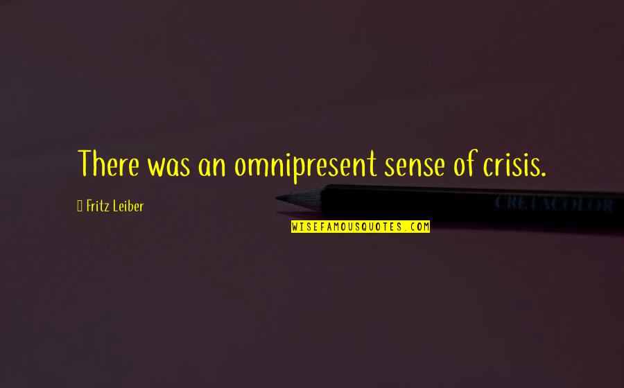 Crisis Of Quotes By Fritz Leiber: There was an omnipresent sense of crisis.