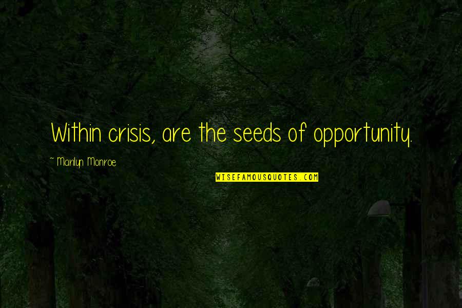 Crisis Of Quotes By Marilyn Monroe: Within crisis, are the seeds of opportunity.