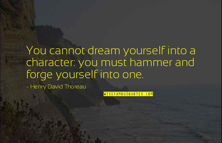 Crisis Reveals Quote Quotes By Henry David Thoreau: You cannot dream yourself into a character: you