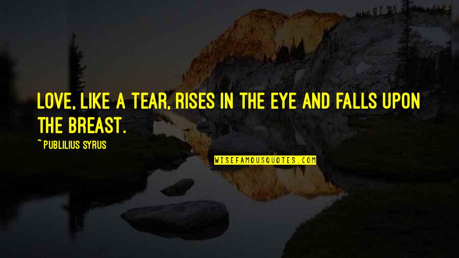 Crisis Reveals Quote Quotes By Publilius Syrus: Love, like a tear, rises in the eye