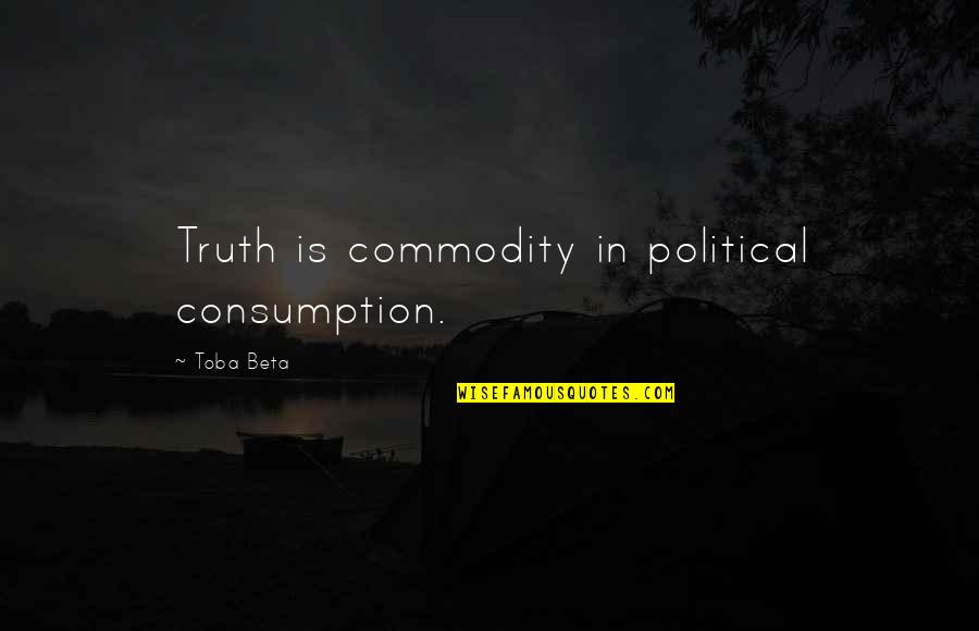 Crislip Motel Quotes By Toba Beta: Truth is commodity in political consumption.