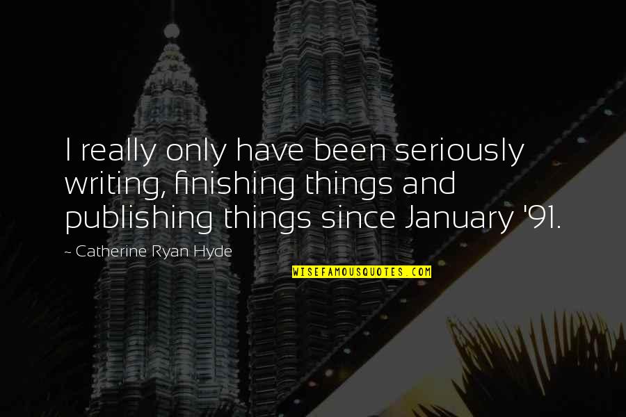 Crismanich Quotes By Catherine Ryan Hyde: I really only have been seriously writing, finishing