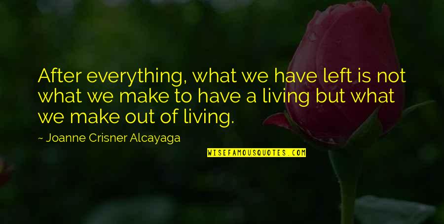 Crisner Quotes By Joanne Crisner Alcayaga: After everything, what we have left is not Crisner Quotes By Joanne Crisner Alcayaga: After everything, what we have left is not