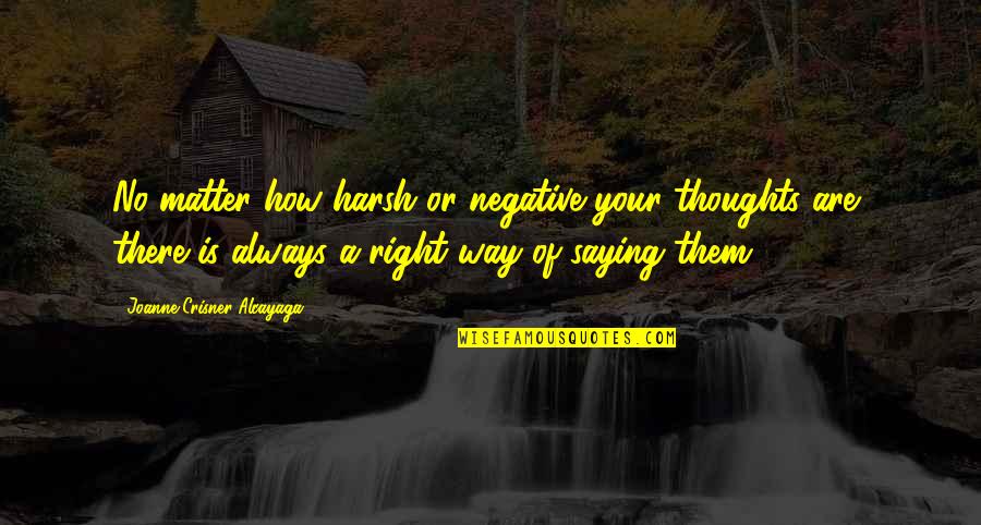 Crisner Quotes By Joanne Crisner Alcayaga: No matter how harsh or negative your thoughts Crisner Quotes By Joanne Crisner Alcayaga: No matter how harsh or negative your thoughts