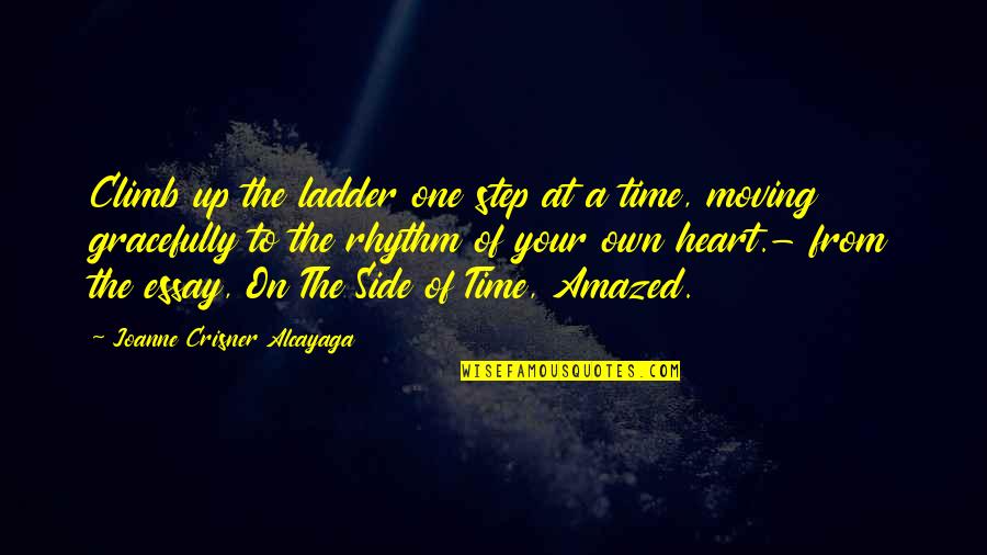 Crisner Quotes By Joanne Crisner Alcayaga: Climb up the ladder one step at a Crisner Quotes By Joanne Crisner Alcayaga: Climb up the ladder one step at a
