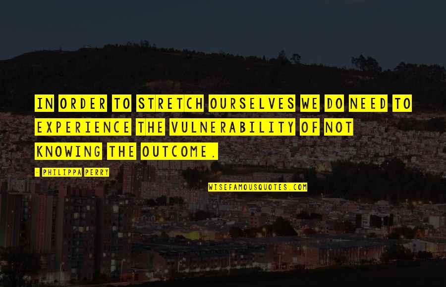 Crisner Quotes By Philippa Perry: In order to stretch ourselves we do need
