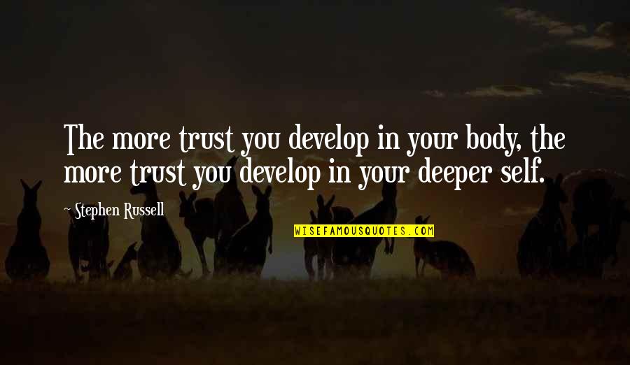 Crisner Quotes By Stephen Russell: The more trust you develop in your body, Crisner Quotes By Stephen Russell: The more trust you develop in your body,