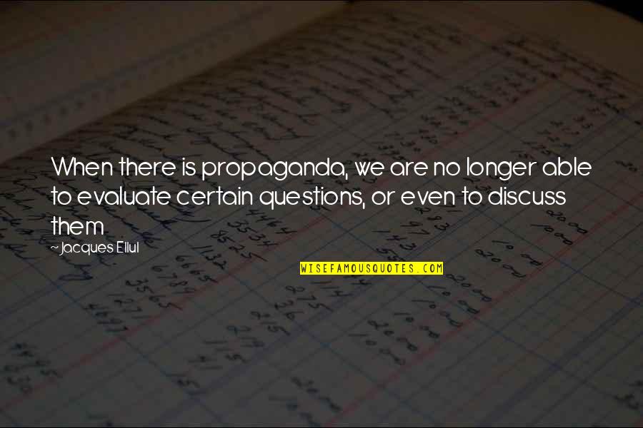 Crisnercutlery Quotes By Jacques Ellul: When there is propaganda, we are no longer