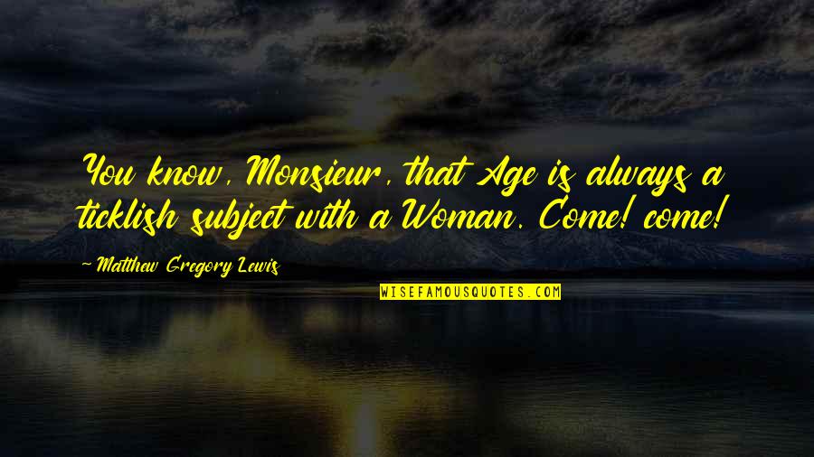 Crisoforo Mazon Quotes By Matthew Gregory Lewis: You know, Monsieur, that Age is always a Crisoforo Mazon Quotes By Matthew Gregory Lewis: You know, Monsieur, that Age is always a