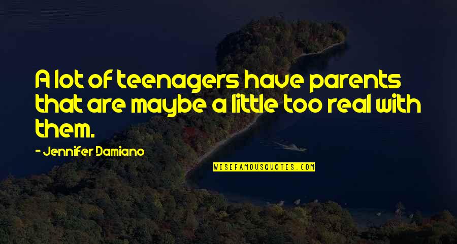 Crisostomo General Hospital Quotes By Jennifer Damiano: A lot of teenagers have parents that are