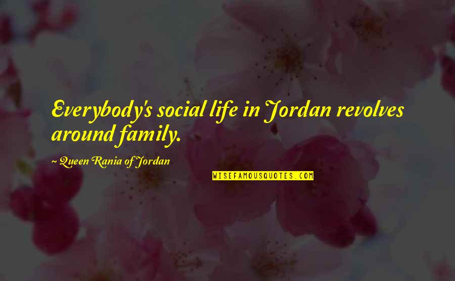 Crisostomos Quotes By Queen Rania Of Jordan: Everybody's social life in Jordan revolves around family. Crisostomos Quotes By Queen Rania Of Jordan: Everybody's social life in Jordan revolves around family.