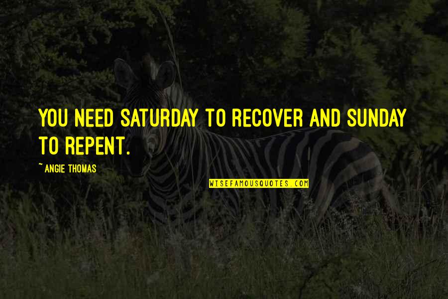 Crisp Breeze Quotes By Angie Thomas: You need Saturday to recover and Sunday to Crisp Breeze Quotes By Angie Thomas: You need Saturday to recover and Sunday to