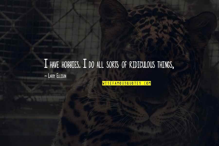 Crisp Day Quotes By Larry Ellison: I have hobbies. I do all sorts of Crisp Day Quotes By Larry Ellison: I have hobbies. I do all sorts of