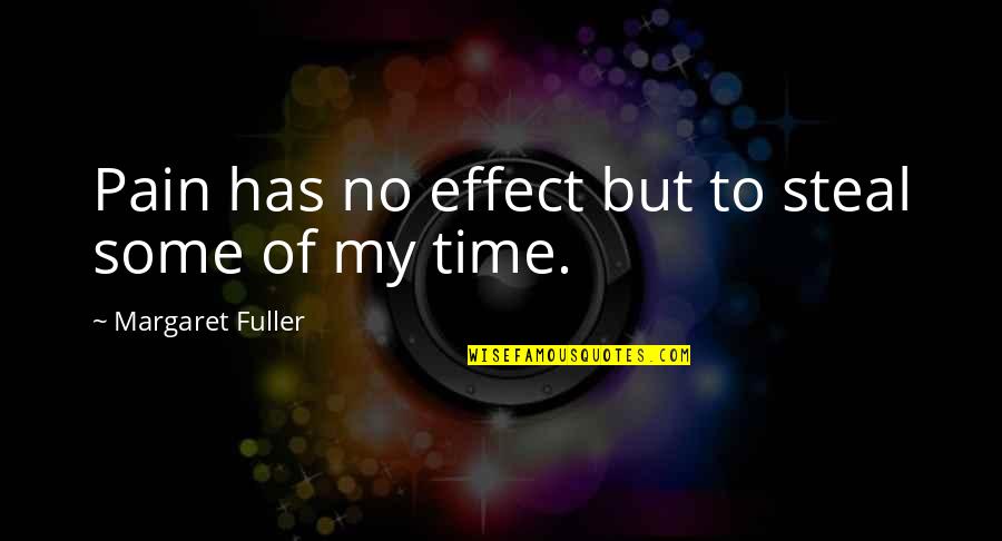 Crisp Day Quotes By Margaret Fuller: Pain has no effect but to steal some Crisp Day Quotes By Margaret Fuller: Pain has no effect but to steal some