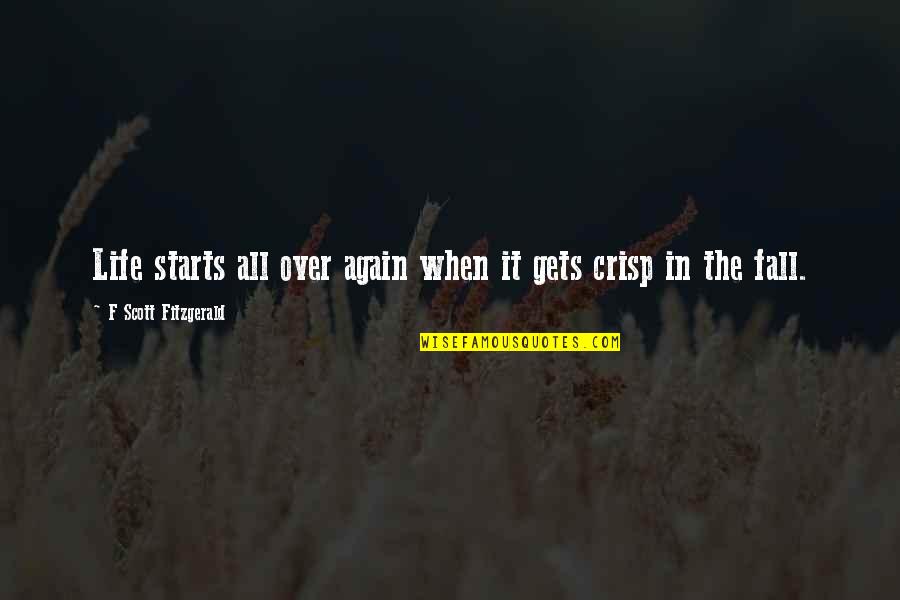 Crisp In Fall Quotes By F Scott Fitzgerald: Life starts all over again when it gets