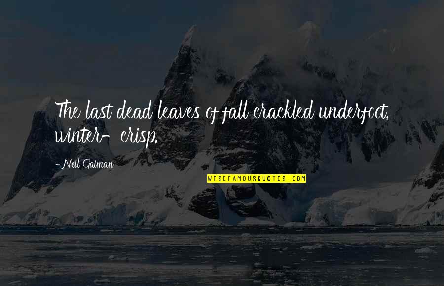 Crisp In Fall Quotes By Neil Gaiman: The last dead leaves of fall crackled underfoot,