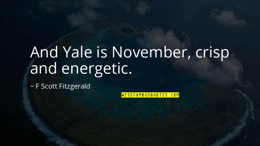 Crisp'd Quotes By F Scott Fitzgerald: And Yale is November, crisp and energetic. Crisp'd Quotes By F Scott Fitzgerald: And Yale is November, crisp and energetic.