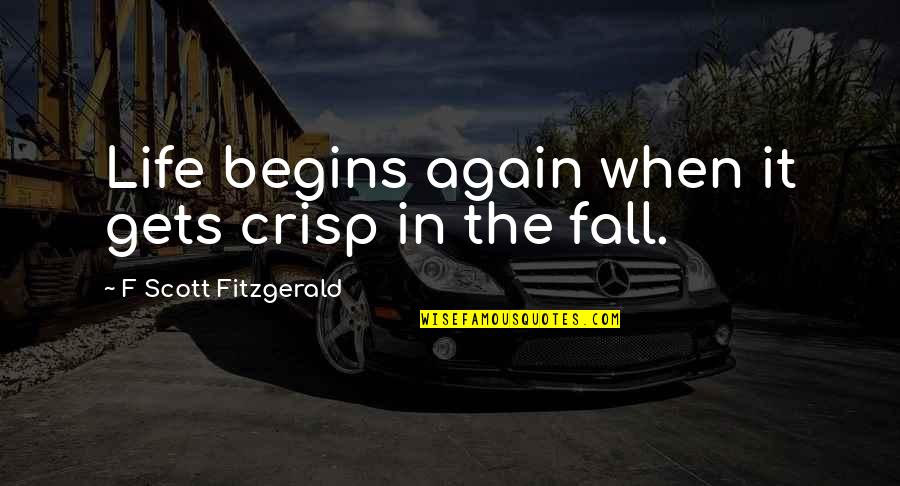 Crisp'd Quotes By F Scott Fitzgerald: Life begins again when it gets crisp in Crisp'd Quotes By F Scott Fitzgerald: Life begins again when it gets crisp in