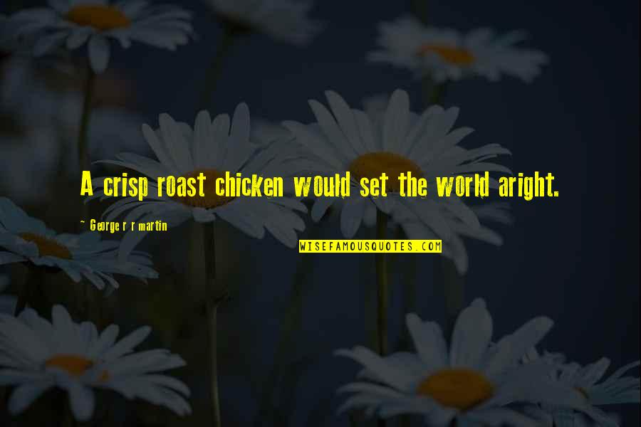 Crisp'd Quotes By George R R Martin: A crisp roast chicken would set the world