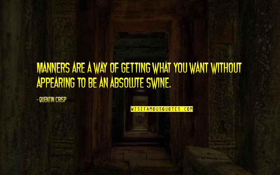 Crisp'd Quotes By Quentin Crisp: Manners are a way of getting what you Crisp'd Quotes By Quentin Crisp: Manners are a way of getting what you