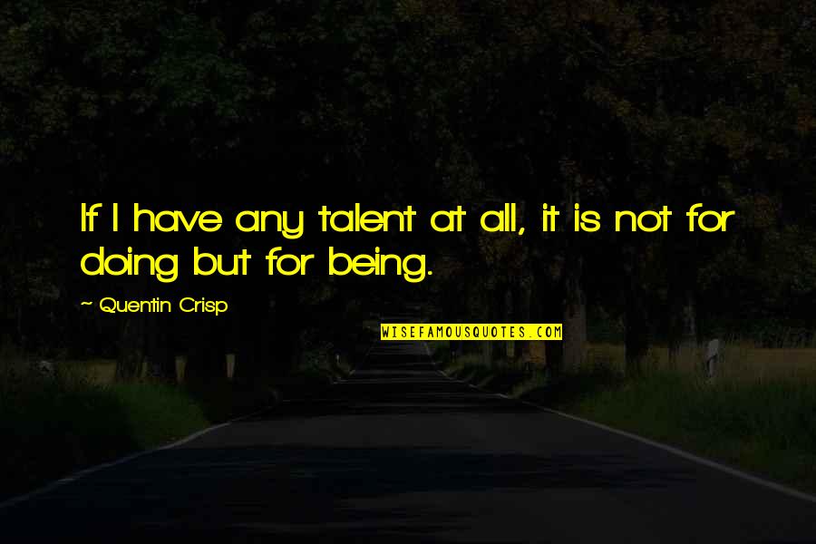 Crisp'd Quotes By Quentin Crisp: If I have any talent at all, it Crisp'd Quotes By Quentin Crisp: If I have any talent at all, it