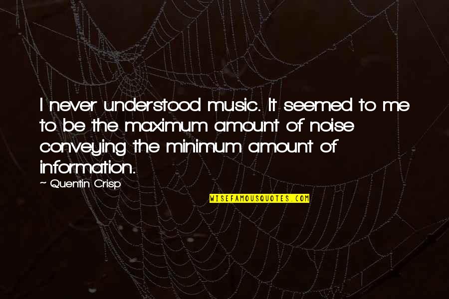 Crisp'd Quotes By Quentin Crisp: I never understood music. It seemed to me