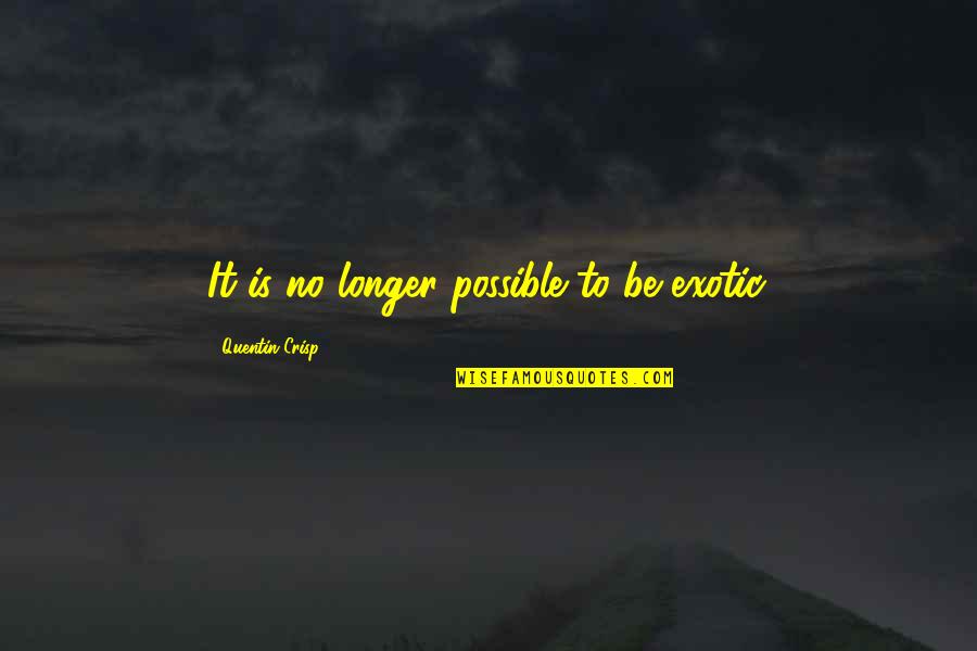 Crisp'd Quotes By Quentin Crisp: It is no longer possible to be exotic. Crisp'd Quotes By Quentin Crisp: It is no longer possible to be exotic.