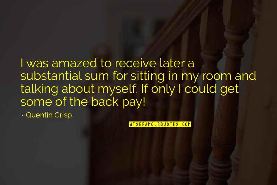 Crisp'd Quotes By Quentin Crisp: I was amazed to receive later a substantial Crisp'd Quotes By Quentin Crisp: I was amazed to receive later a substantial