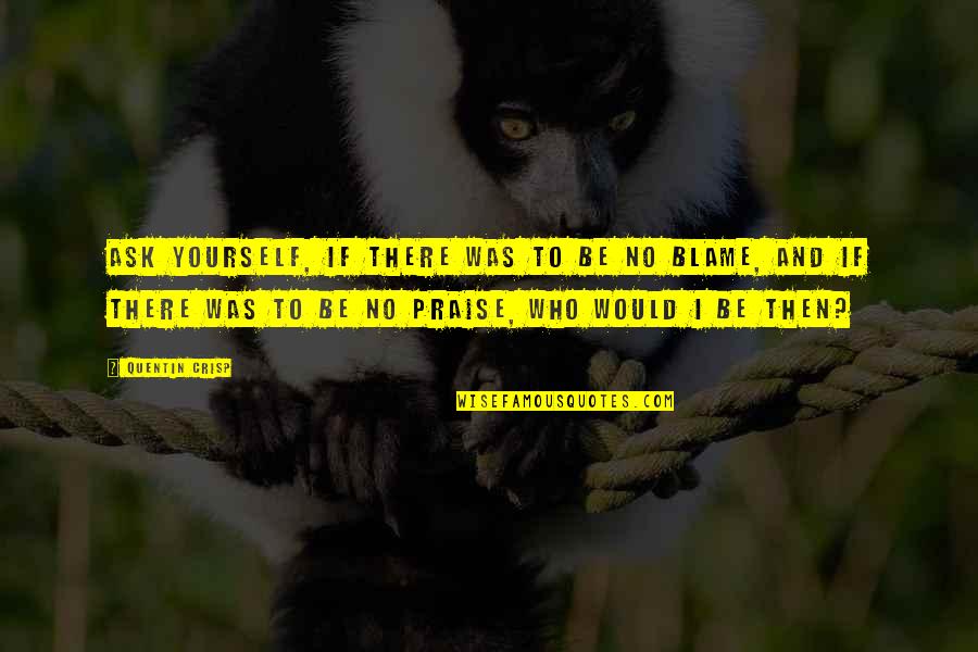 Crisp'd Quotes By Quentin Crisp: Ask yourself, if there was to be no Crisp'd Quotes By Quentin Crisp: Ask yourself, if there was to be no
