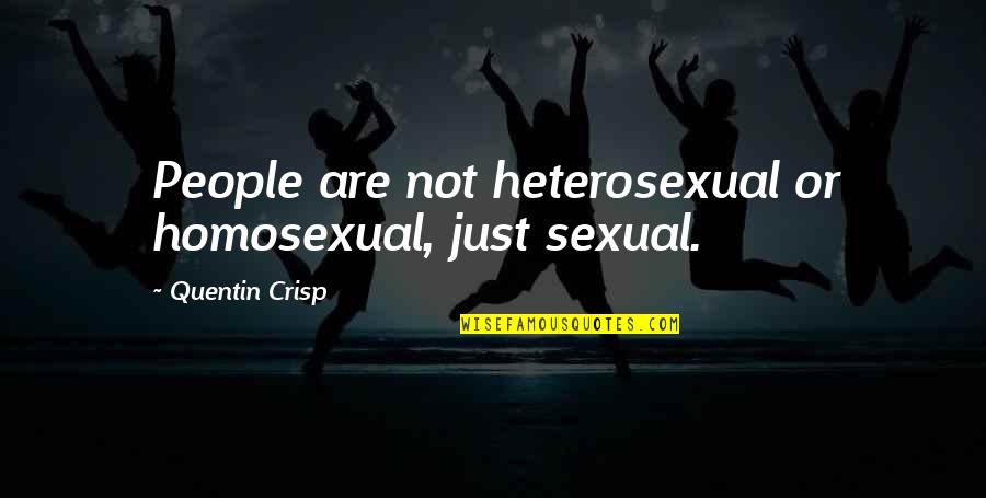 Crisp'd Quotes By Quentin Crisp: People are not heterosexual or homosexual, just sexual. Crisp'd Quotes By Quentin Crisp: People are not heterosexual or homosexual, just sexual.