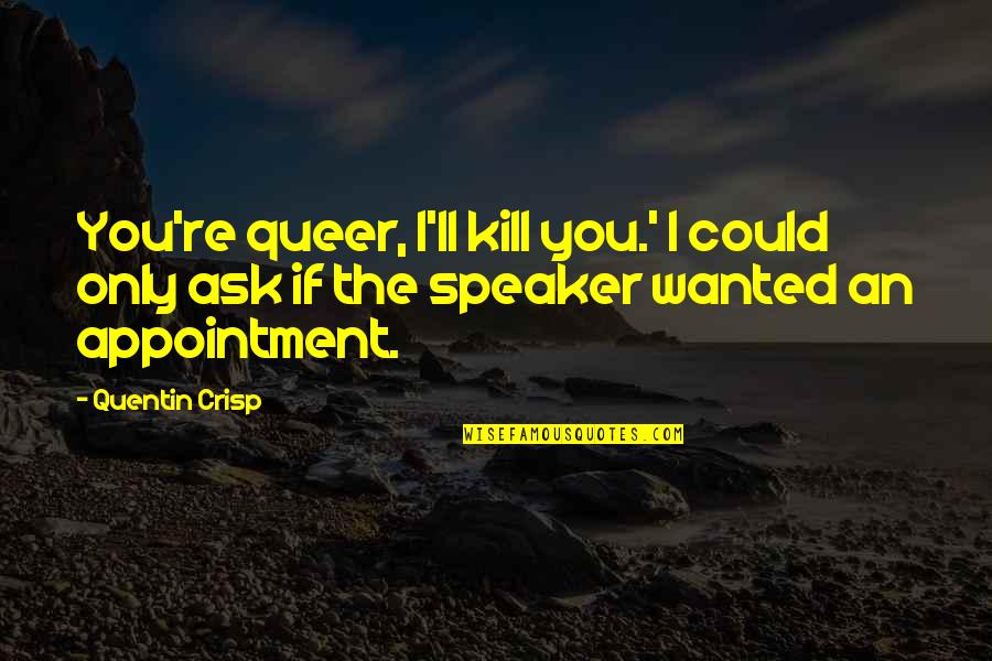 Crisp'd Quotes By Quentin Crisp: You're queer, I'll kill you.' I could only Crisp'd Quotes By Quentin Crisp: You're queer, I'll kill you.' I could only