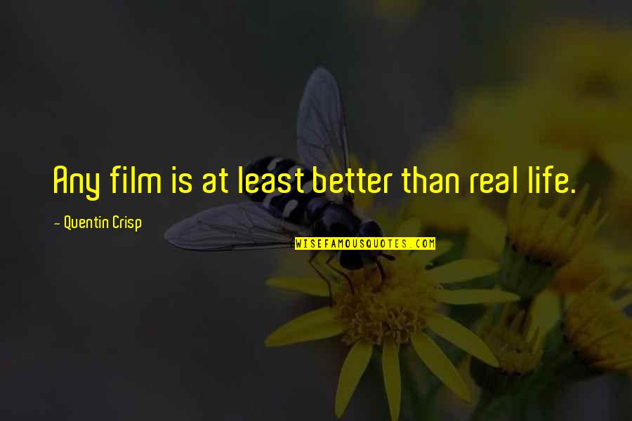 Crisp'd Quotes By Quentin Crisp: Any film is at least better than real Crisp'd Quotes By Quentin Crisp: Any film is at least better than real