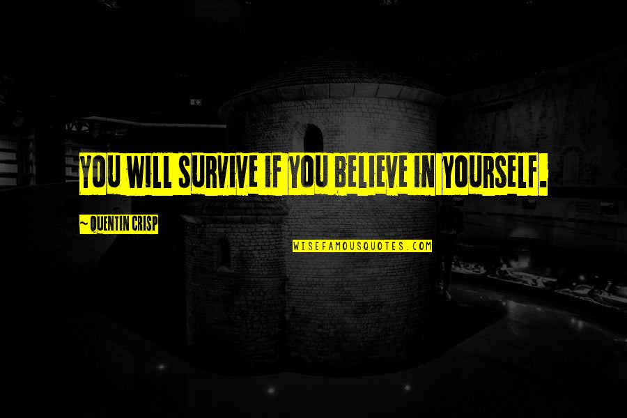 Crisp'd Quotes By Quentin Crisp: You will survive if you believe in yourself. Crisp'd Quotes By Quentin Crisp: You will survive if you believe in yourself.