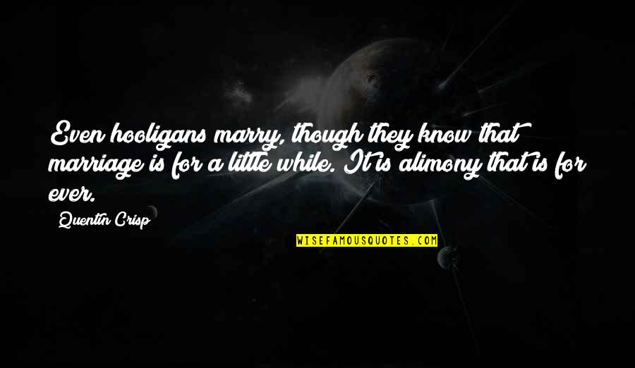 Crisp'd Quotes By Quentin Crisp: Even hooligans marry, though they know that marriage Crisp'd Quotes By Quentin Crisp: Even hooligans marry, though they know that marriage