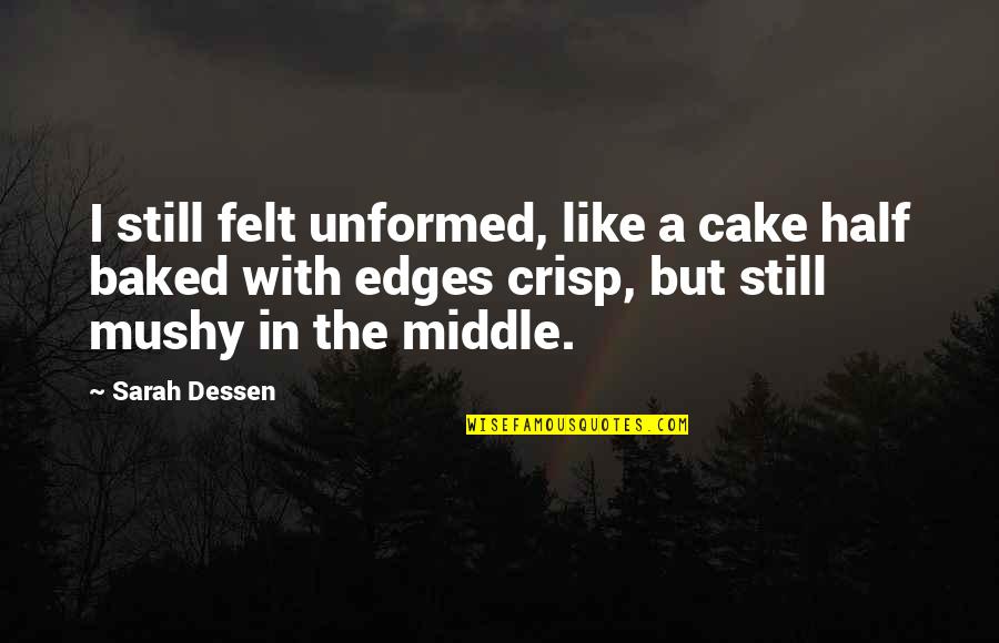 Crisp'd Quotes By Sarah Dessen: I still felt unformed, like a cake half Crisp'd Quotes By Sarah Dessen: I still felt unformed, like a cake half