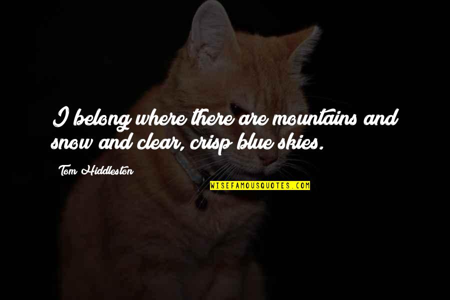 Crisp'd Quotes By Tom Hiddleston: I belong where there are mountains and snow