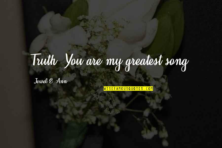 Crisped Armin Quotes By Jewel E. Ann: Truth: You are my greatest song. Crisped Armin Quotes By Jewel E. Ann: Truth: You are my greatest song.