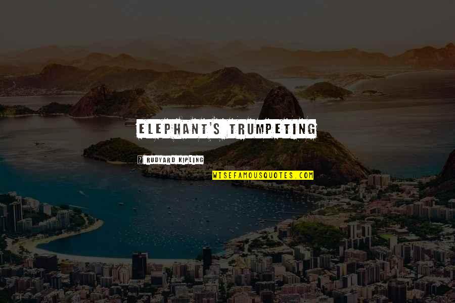 Crisped Armin Quotes By Rudyard Kipling: elephant's trumpeting Crisped Armin Quotes By Rudyard Kipling: elephant's trumpeting