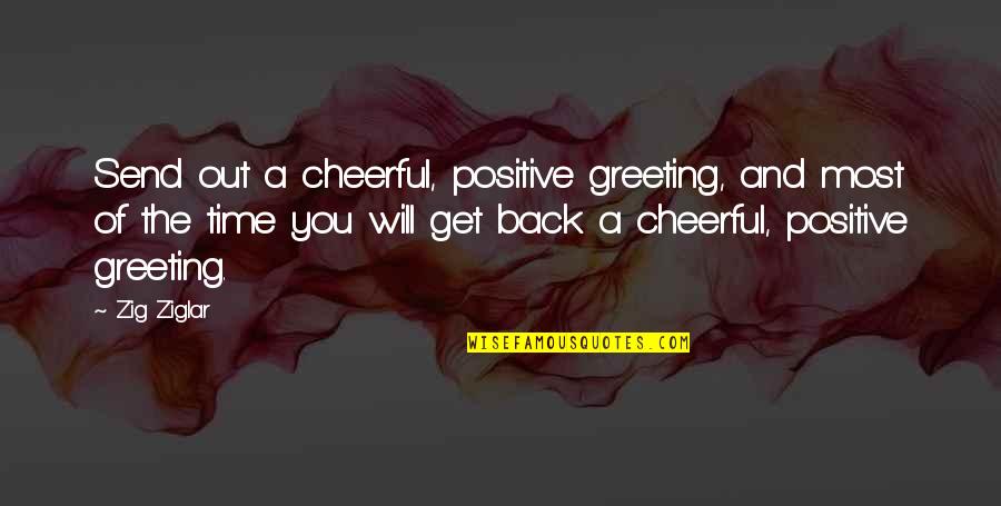 Crisped Pressed Quotes By Zig Ziglar: Send out a cheerful, positive greeting, and most